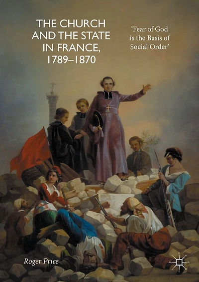 the Church and State France, 1789-1870: 'Fear of God is Basis Social Order'