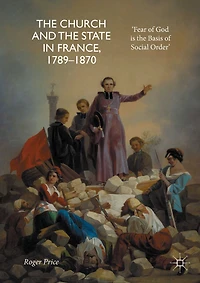 the Church and State France, 1789-1870: 'Fear of God is Basis Social Order'