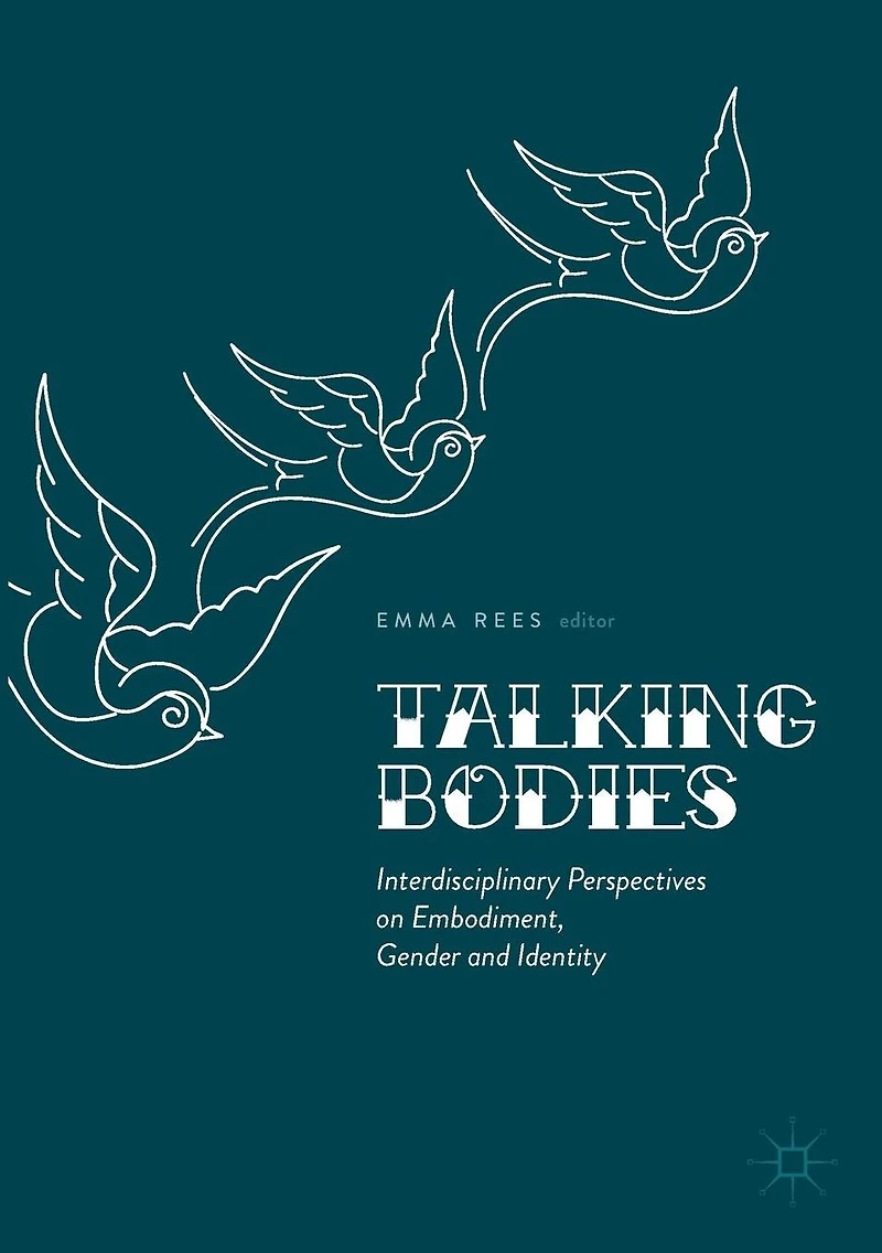 Talking Bodies: Interdisciplinary Perspectives on Embodiment, Gender and Identity