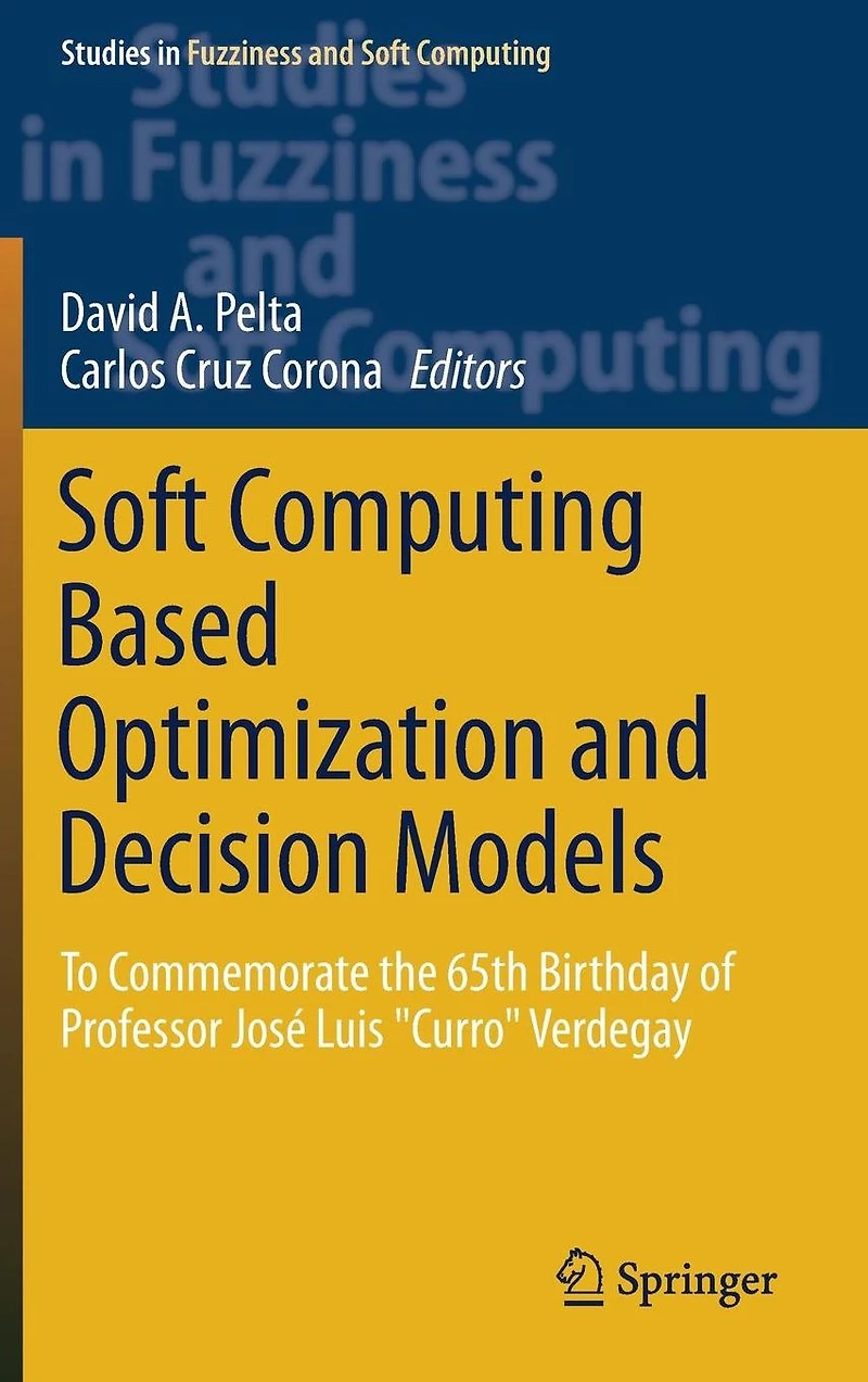 Soft Computing Based Optimization and Decision Models: To Commemorate the 65th Birthday of Professor José Luis "Curro" Verdegay