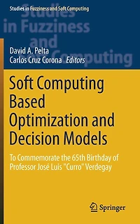 Soft Computing Based Optimization and Decision Models: To Commemorate the 65th Birthday of Professor José Luis "Curro" Verdegay