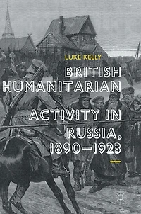 British Humanitarian Activity Russia, 1890-1923