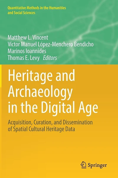 Heritage and Archaeology in the Digital Age: Acquisition, Curation, and Dissemination of Spatial Cultural Heritage Data