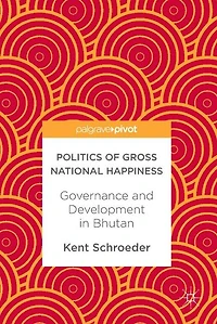 Politics of Gross National Happiness: Governance and Development Bhutan