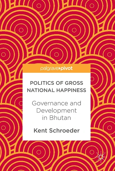 Politics of Gross National Happiness: Governance and Development Bhutan