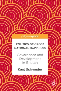 Politics of Gross National Happiness: Governance and Development Bhutan
