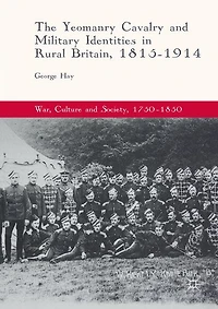 The Yeomanry Cavalry and Military Identities Rural Britain, 1815-1914