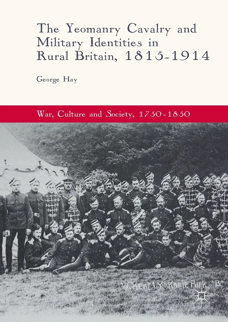 The Yeomanry Cavalry and Military Identities Rural Britain, 1815-1914