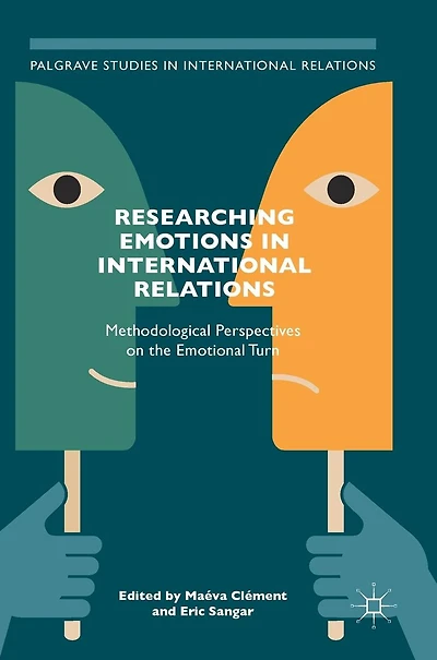 Researching Emotions International Relations: Methodological Perspectives on the Emotional Turn