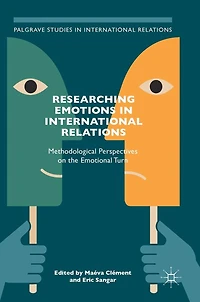 Researching Emotions International Relations: Methodological Perspectives on the Emotional Turn