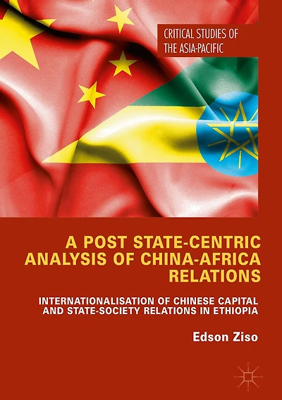 A Post State-Centric Analysis of China-Africa Relations: Internationalisation Chinese Capital and State-Society Relations Ethiopia