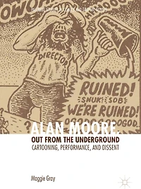 Alan Moore, Out from the Underground: Cartooning, Performance, and Dissent