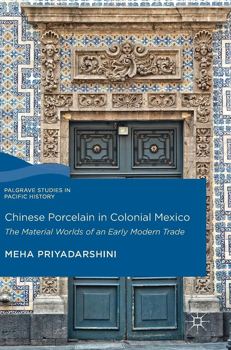 Chinese Porcelain Colonial Mexico: The Material Worlds of an Early Modern Trade