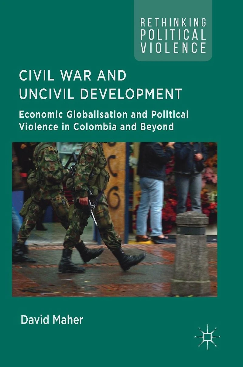 Civil War and Uncivil Development: Economic Globalisation Political Violence Colombia Beyond