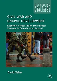 Civil War and Uncivil Development: Economic Globalisation Political Violence Colombia Beyond