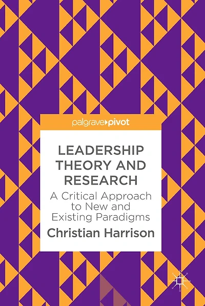 Leadership Theory and Research: A Critical Approach to New and Existing Paradigms