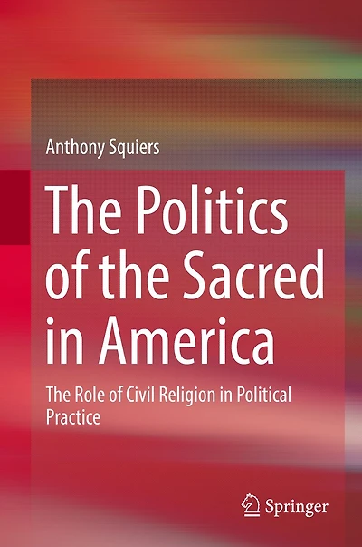 The Politics of Sacred America: Role Civil Religion Political Practice