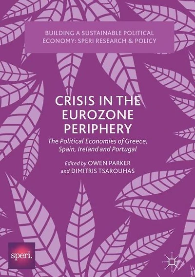 Crisis The Eurozone Periphery: Political Economies of Greece, Spain, Ireland and Portugal
