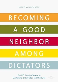 Becoming a Good Neighbor among Dictators: The U.S. Foreign Service Guatemala, El Salvador, and Honduras