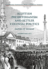 Scottish Presbyterianism and Settler Colonial Politics: Empire of Dissent