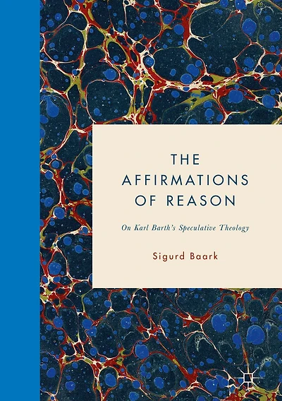 The Affirmations of Reason: On Karl Barth's Speculative Theology