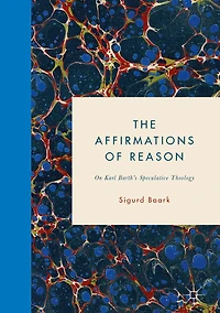 The Affirmations of Reason: On Karl Barth's Speculative Theology