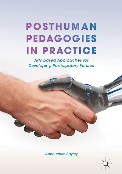 Posthuman Pedagogies Practice: Arts based Approaches for Developing Participatory Futures