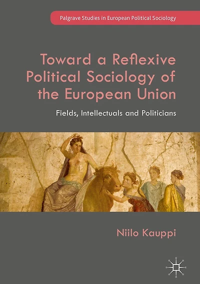 Toward a Reflexive Political Sociology of the European Union: Fields, Intellectuals and Politicians