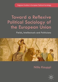 Toward a Reflexive Political Sociology of the European Union: Fields, Intellectuals and Politicians