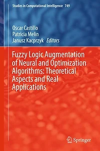 Fuzzy Logic Augmentation of Neural and Optimization Algorithms: Theoretical Aspects Real Applications