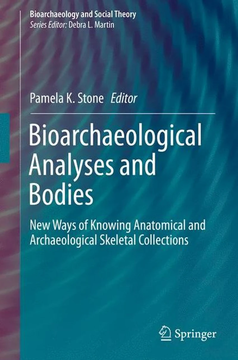 Bioarchaeological Analyses and Bodies: New Ways of Knowing Anatomical Archaeological Skeletal Collections