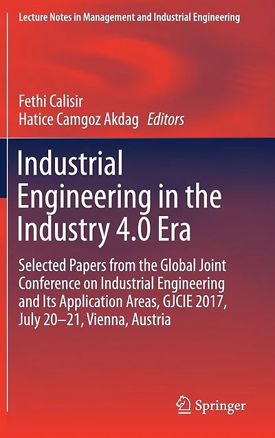 Industrial Engineering the Industry 4.0 Era: Selected papers from Global Joint Conference on and Its Application Areas, GJCIE 2017, July 20-21, Vienna, Austria
