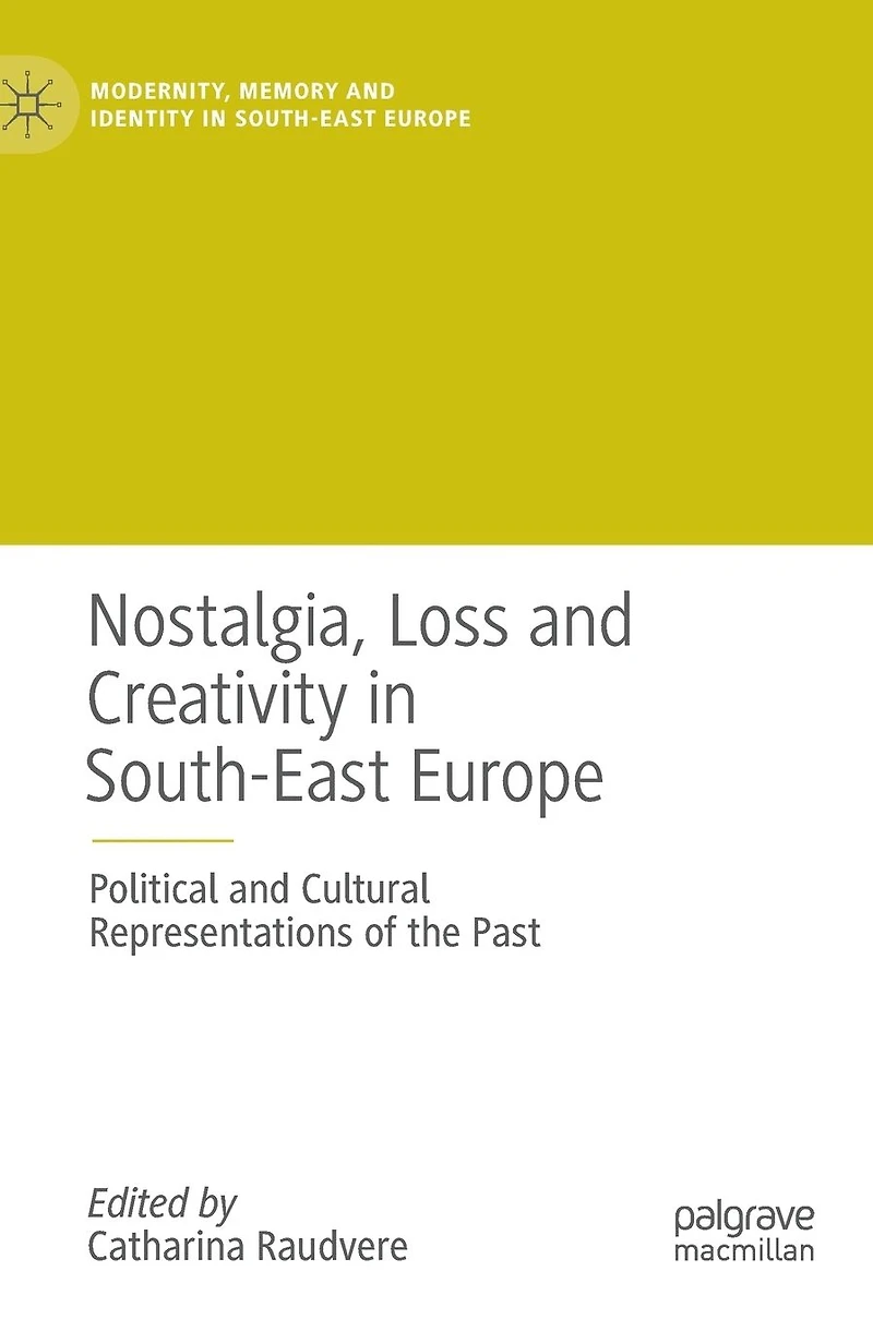 Nostalgia, Loss and Creativity South-East Europe: Political Cultural Representations of the Past