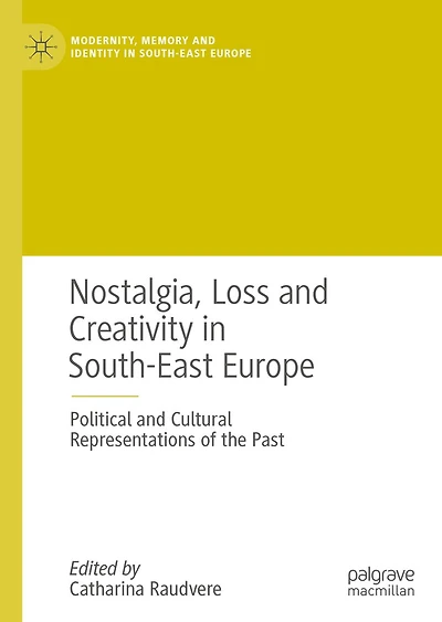 Nostalgia, Loss and Creativity South-East Europe: Political Cultural Representations of the Past