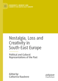 Nostalgia, Loss and Creativity South-East Europe: Political Cultural Representations of the Past