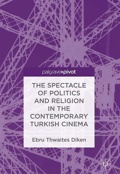 the Spectacle of Politics and Religion Contemporary Turkish Cinema