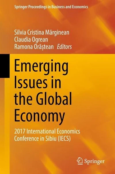 Emerging Issues the Global Economy: 2017 International Economics Conference Sibiu (IECS)