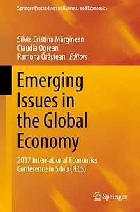 Emerging Issues the Global Economy: 2017 International Economics Conference Sibiu (IECS)