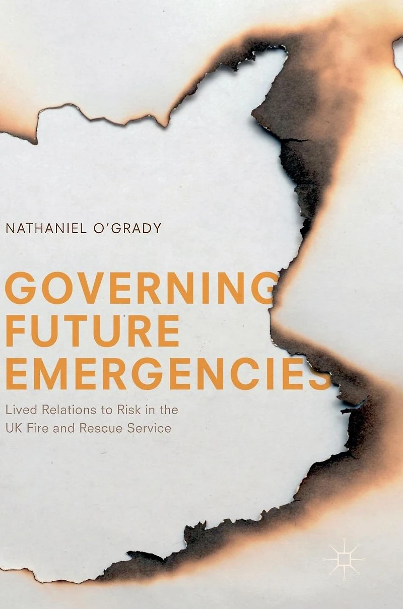 Governing Future Emergencies: Lived Relations to Risk the UK Fire and Rescue Service