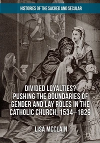 Divided Loyalties? Pushing the Boundaries of Gender and Lay Roles Catholic Church, 1534-1829