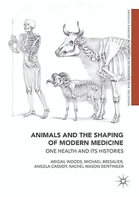 Animals and the Shaping of Modern Medicine: One Health its Histories