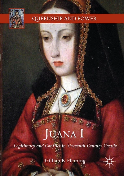 Juana I: Legitimacy and Conflict Sixteenth-Century Castile