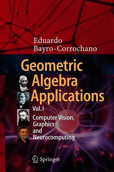 Geometric Algebra Applications Vol. I: Computer Vision, Graphics and Neurocomputing
