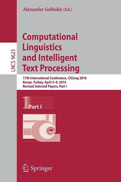 Computational Linguistics and Intelligent Text Processing: 17th International Conference, CICLing 2016, Konya, Turkey, April 3-9, 2016, Revised Selected Papers, Part I