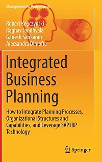 Integrated Business Planning: How to Integrate Planning Processes, Organizational Structures and Capabilities