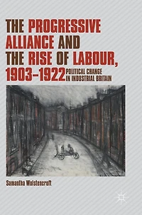 the Progressive Alliance and Rise of Labour, 1903-1922: Political Change Industrial Britain