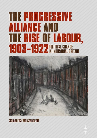 the Progressive Alliance and Rise of Labour, 1903-1922: Political Change Industrial Britain