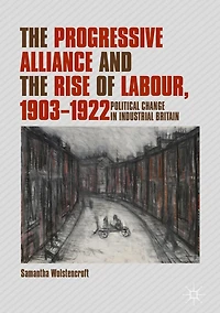 the Progressive Alliance and Rise of Labour, 1903-1922: Political Change Industrial Britain