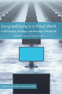 Living and Dying a Virtual World: Digital Kinships, Nostalgia, Mourning Second Life