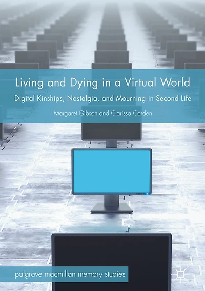 Living and Dying a Virtual World: Digital Kinships, Nostalgia, Mourning Second Life
